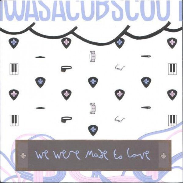 IWASACUBSCOUT* - We Were Made To Love (7