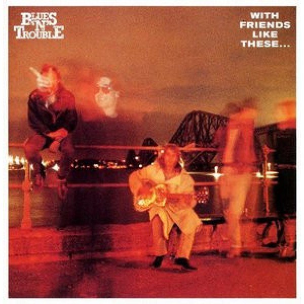 Blues 'N' Trouble - With Friends Like These... (LP)