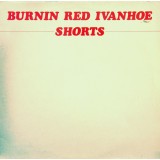 Burnin Red Ivanhoe - Shorts (LP, Album)