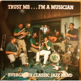 Evergreen Classic Jazz Band - Trust Me...I'm A Musician (LP, Album)