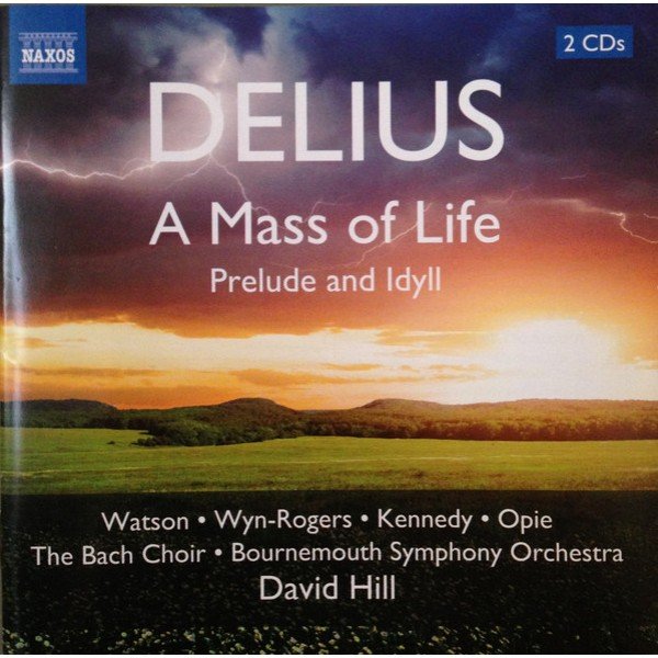 Delius* - Watson*, Wyn-Rogers*, Kennedy*, Opie*, The Bach Choir, Bournemouth Symphony Orchestra / David Hill - A Mass Of Life / Prelude And Idyll (2xCD, Album)