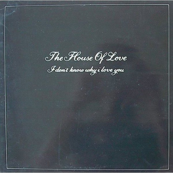 The House Of Love - I Don't Know Why I Love You (12