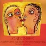 Londonbeat - A Better Love / I've Been Thinking About You (Acoustic Versions) (7 Londonbeat - A Better Love / I've Been Thinking About You (Acoustic Versions) (7