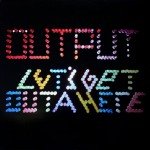 Output - Let's Get Outa Here (12 Output - Let's Get Outa Here (12