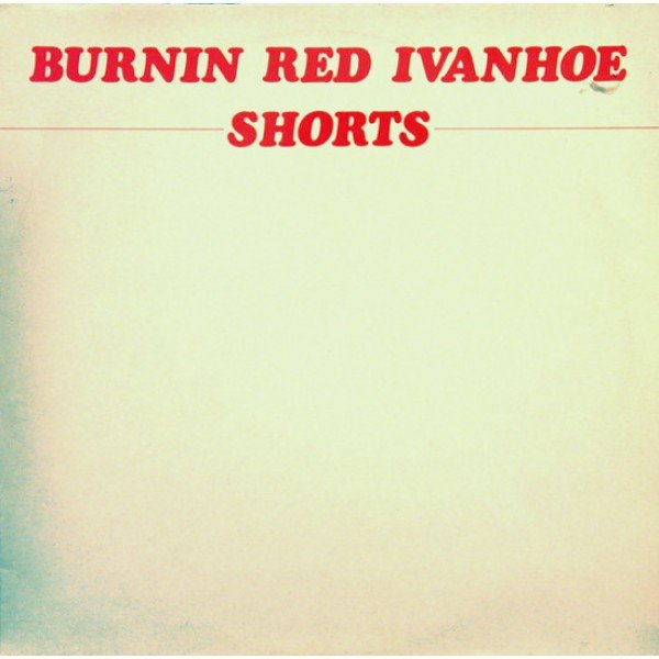 Burnin Red Ivanhoe - Shorts (LP)