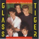 Glass Tiger - Don't Forget Me (When I'm Gone) (7